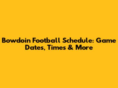 Bowdoin Football Schedule: Game Dates, Times & More