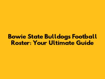 Bowie State Bulldogs Football Roster: Your Ultimate Guide