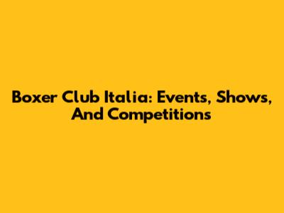Boxer Club Italia: Events, Shows, And Competitions