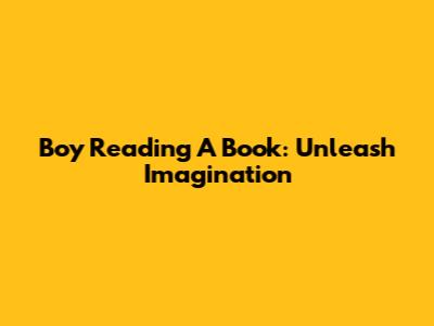 Boy Reading A Book: Unleash Imagination