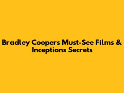 Bradley Cooper's Must-See Films & Inception's Secrets