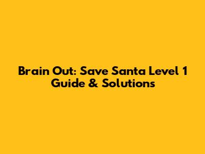 Brain Out: Save Santa Level 1 Guide & Solutions