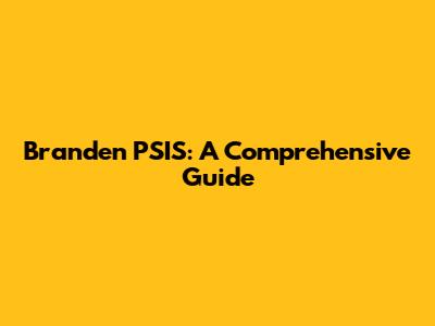 Branden PSIS: A Comprehensive Guide