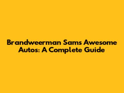 Brandweerman Sam's Awesome Autos: A Complete Guide