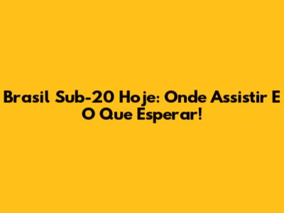 Brasil Sub-20 Hoje: Onde Assistir E O Que Esperar!