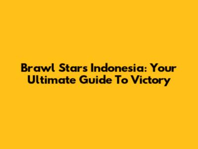 Brawl Stars Indonesia: Your Ultimate Guide To Victory