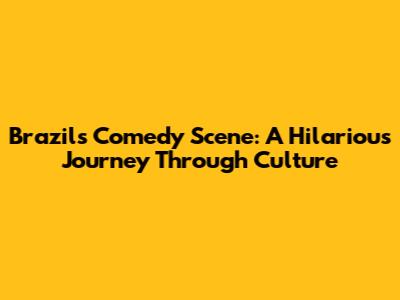 Brazil's Comedy Scene: A Hilarious Journey Through Culture