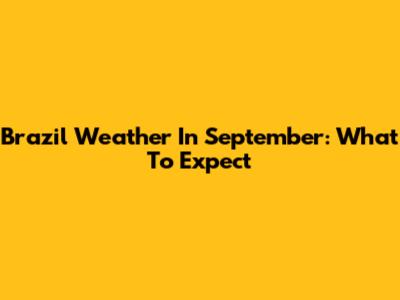 Brazil Weather In September: What To Expect