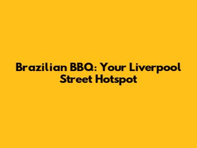 Brazilian BBQ: Your Liverpool Street Hotspot
