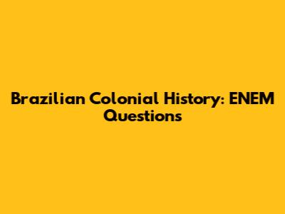 Brazilian Colonial History: ENEM Questions