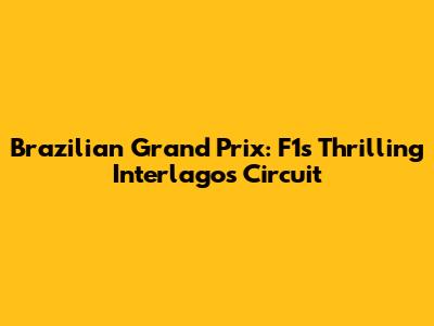 Brazilian Grand Prix: F1's Thrilling Interlagos Circuit