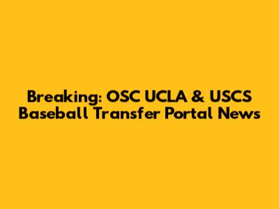 Breaking: OSC UCLA & USCS Baseball Transfer Portal News