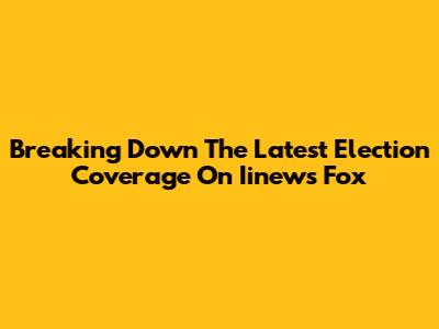 Breaking Down The Latest Election Coverage On Iinews Fox