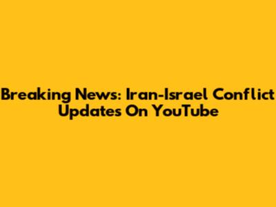 Breaking News: Iran-Israel Conflict Updates On YouTube