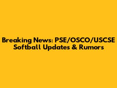 Breaking News: PSE/OSCO/USCSE Softball Updates & Rumors