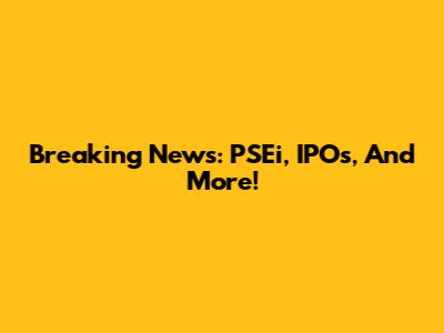 Breaking News: PSEi, IPOs, And More!