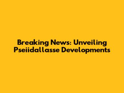 Breaking News: Unveiling Pseiidallasse Developments