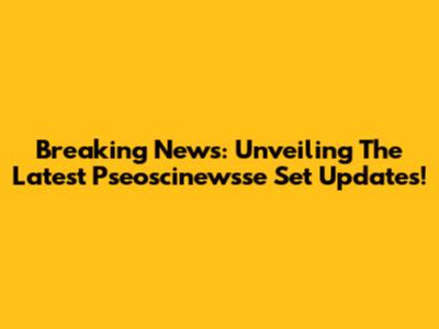 Breaking News: Unveiling The Latest Pseoscinewsse Set Updates!
