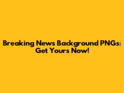 Breaking News Background PNGs: Get Yours Now!
