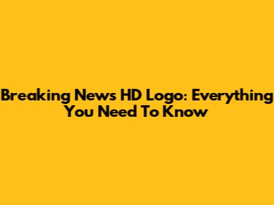 Breaking News HD Logo: Everything You Need To Know