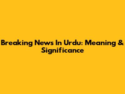 Breaking News In Urdu: Meaning & Significance