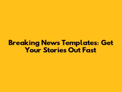 Breaking News Templates: Get Your Stories Out Fast