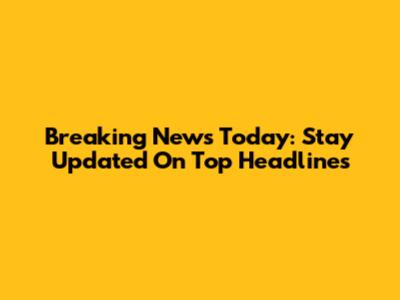 Breaking News Today: Stay Updated On Top Headlines
