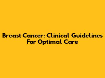 Breast Cancer: Clinical Guidelines For Optimal Care