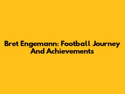 Bret Engemann: Football Journey And Achievements