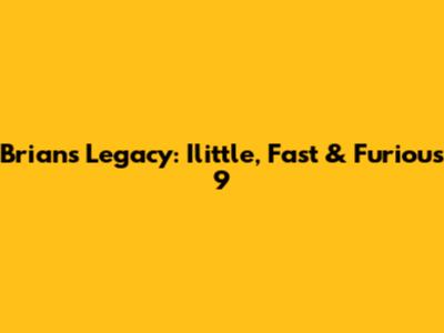 Brian's Legacy: Ilittle, Fast & Furious 9