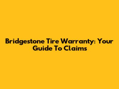 Bridgestone Tire Warranty: Your Guide To Claims