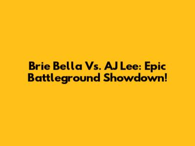 Brie Bella Vs. AJ Lee: Epic Battleground Showdown!