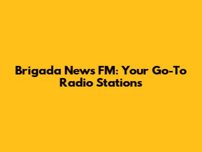 Brigada News FM: Your Go-To Radio Stations