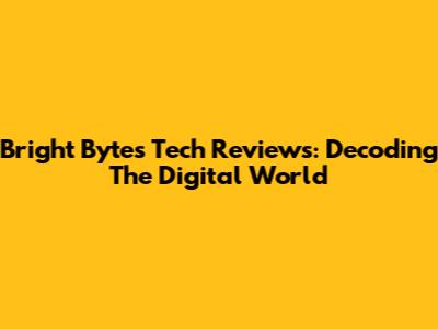 Bright Bytes Tech Reviews: Decoding The Digital World
