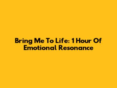 Bring Me To Life: 1 Hour Of Emotional Resonance