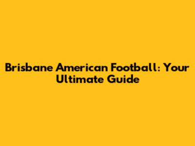Brisbane American Football: Your Ultimate Guide