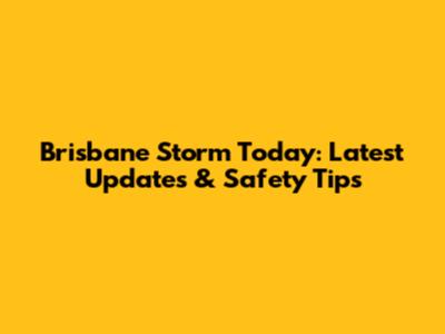 Brisbane Storm Today: Latest Updates & Safety Tips