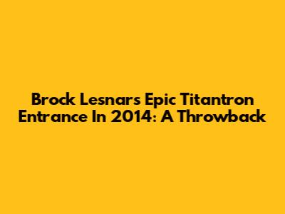 Brock Lesnar's Epic Titantron Entrance In 2014: A Throwback
