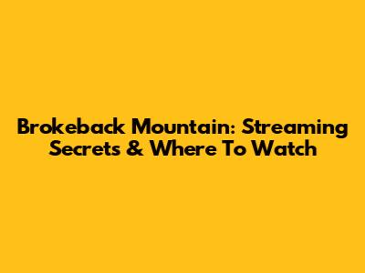 Brokeback Mountain: Streaming Secrets & Where To Watch