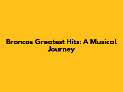 Bronco's Greatest Hits: A Musical Journey