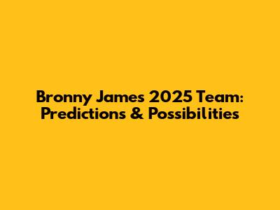 Bronny James' 2025 Team: Predictions & Possibilities