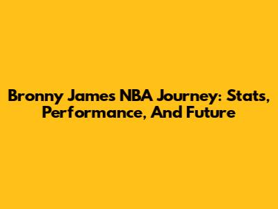 Bronny James' NBA Journey: Stats, Performance, And Future