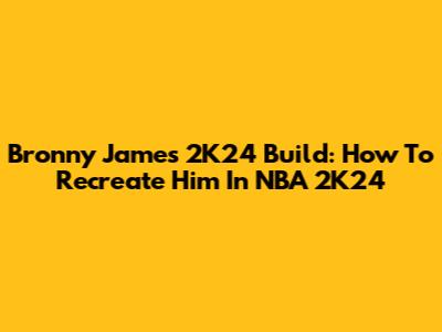 Bronny James 2K24 Build: How To Recreate Him In NBA 2K24