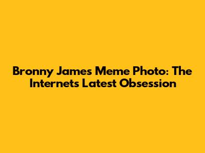 Bronny James Meme Photo: The Internet's Latest Obsession