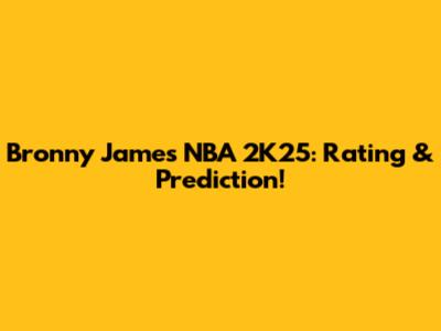 Bronny James NBA 2K25: Rating & Prediction!