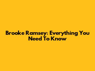 Brooke Ramsey: Everything You Need To Know