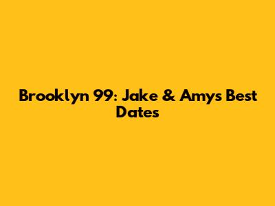 Brooklyn 99: Jake & Amy's Best Dates