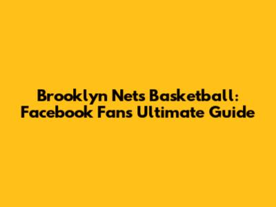 Brooklyn Nets Basketball: Facebook Fan's Ultimate Guide