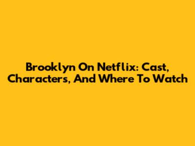 Brooklyn On Netflix: Cast, Characters, And Where To Watch