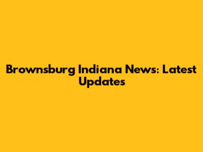 Brownsburg Indiana News: Latest Updates